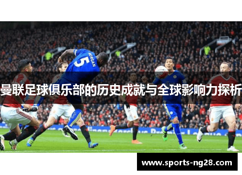 曼联足球俱乐部的历史成就与全球影响力探析