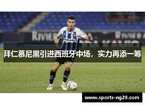 拜仁慕尼黑引进西班牙中场，实力再添一筹