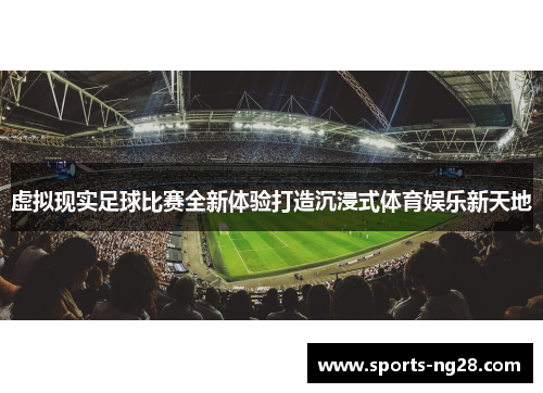 虚拟现实足球比赛全新体验打造沉浸式体育娱乐新天地