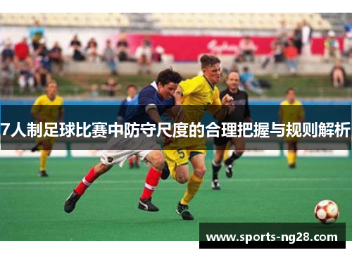 7人制足球比赛中防守尺度的合理把握与规则解析