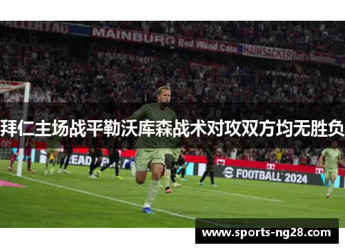拜仁主场战平勒沃库森战术对攻双方均无胜负
