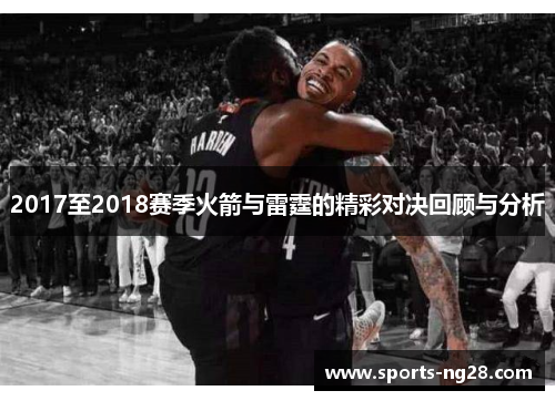 2017至2018赛季火箭与雷霆的精彩对决回顾与分析