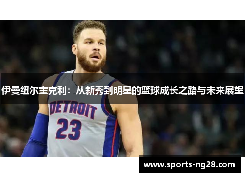 伊曼纽尔奎克利：从新秀到明星的篮球成长之路与未来展望