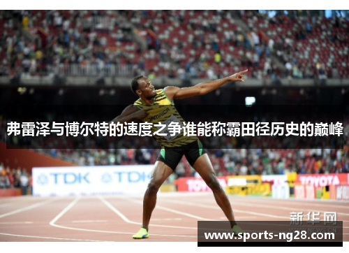 弗雷泽与博尔特的速度之争谁能称霸田径历史的巅峰